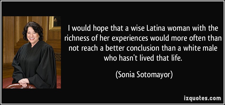 quote-i-would-hope-that-a-wise-latina-woman-with-the-richness-of-her-experiences-would-more-often-than-sonia-sotomayor-174828[1]